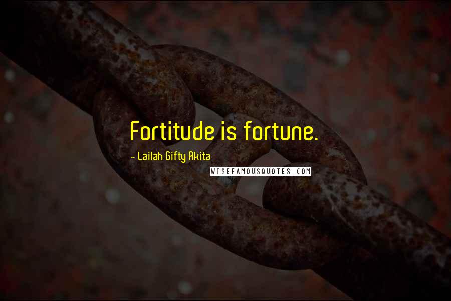 Lailah Gifty Akita Quotes: Fortitude is fortune.