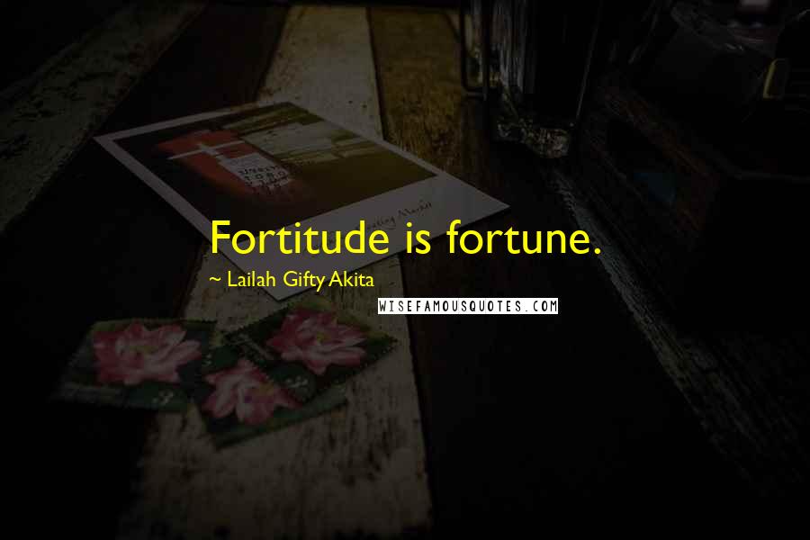 Lailah Gifty Akita Quotes: Fortitude is fortune.
