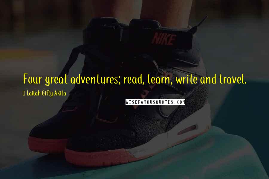 Lailah Gifty Akita Quotes: Four great adventures; read, learn, write and travel.