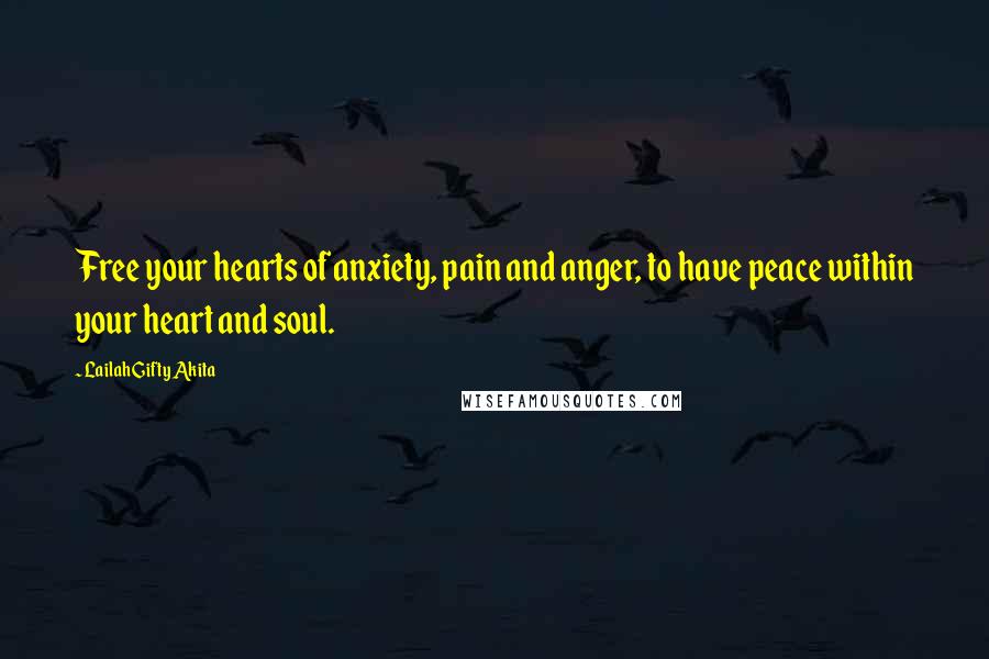 Lailah Gifty Akita Quotes: Free your hearts of anxiety, pain and anger, to have peace within your heart and soul.