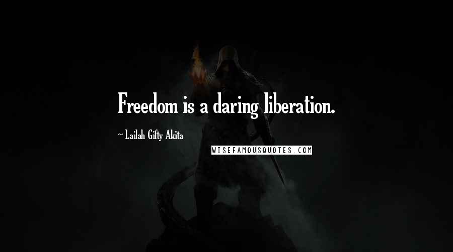 Lailah Gifty Akita Quotes: Freedom is a daring liberation.