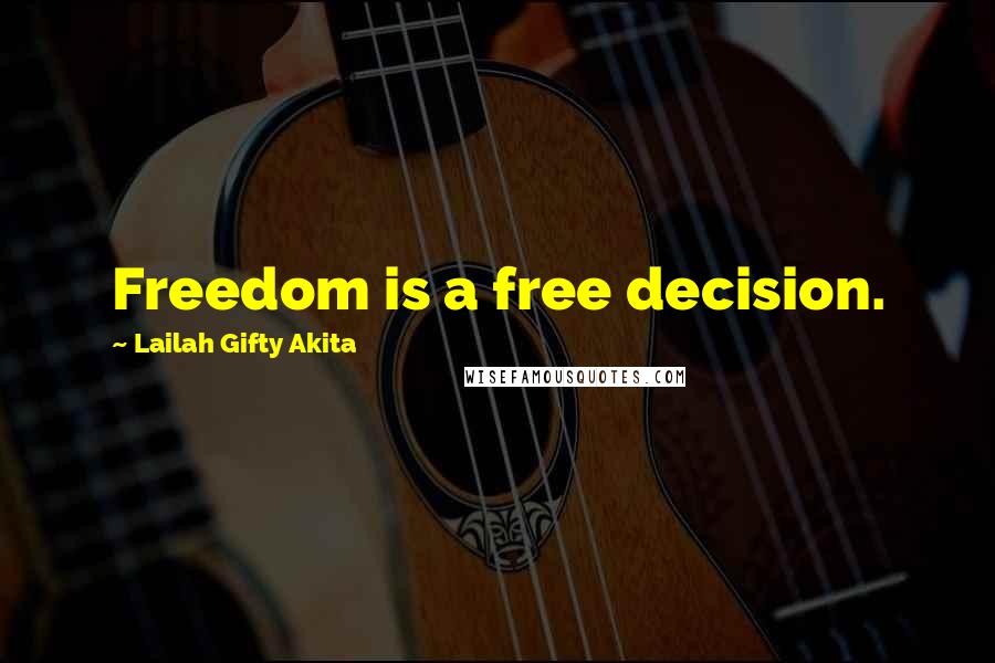 Lailah Gifty Akita Quotes: Freedom is a free decision.