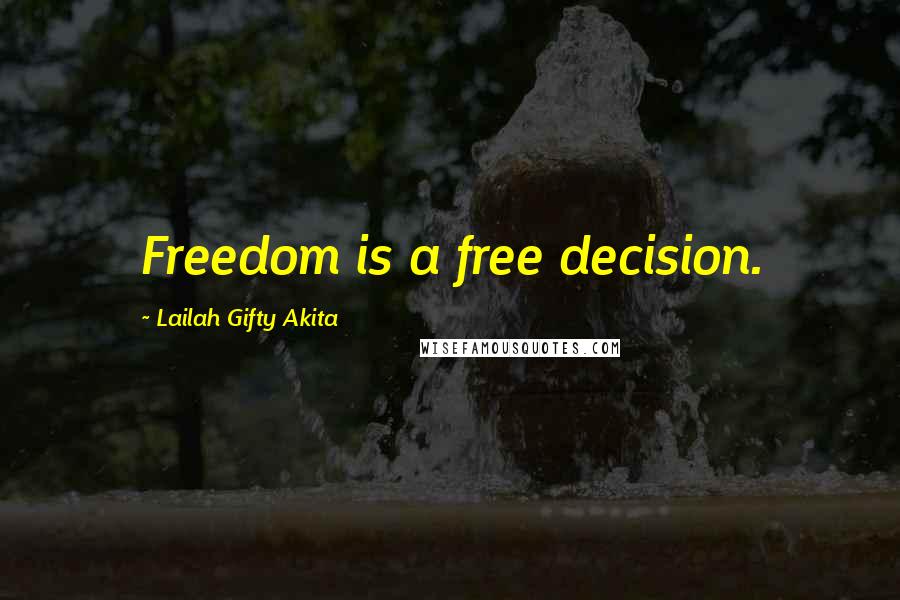 Lailah Gifty Akita Quotes: Freedom is a free decision.