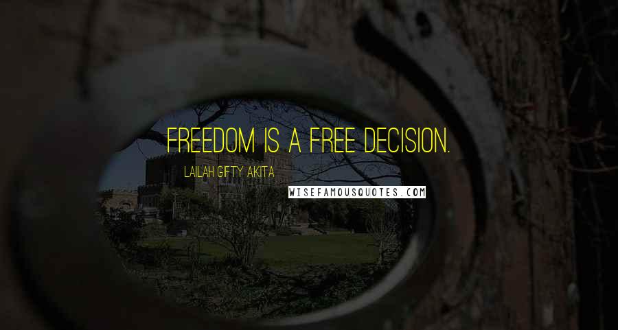 Lailah Gifty Akita Quotes: Freedom is a free decision.