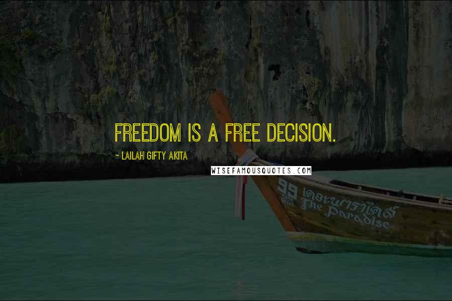 Lailah Gifty Akita Quotes: Freedom is a free decision.