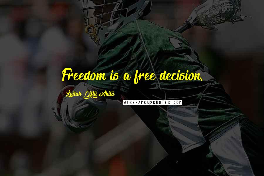 Lailah Gifty Akita Quotes: Freedom is a free decision.