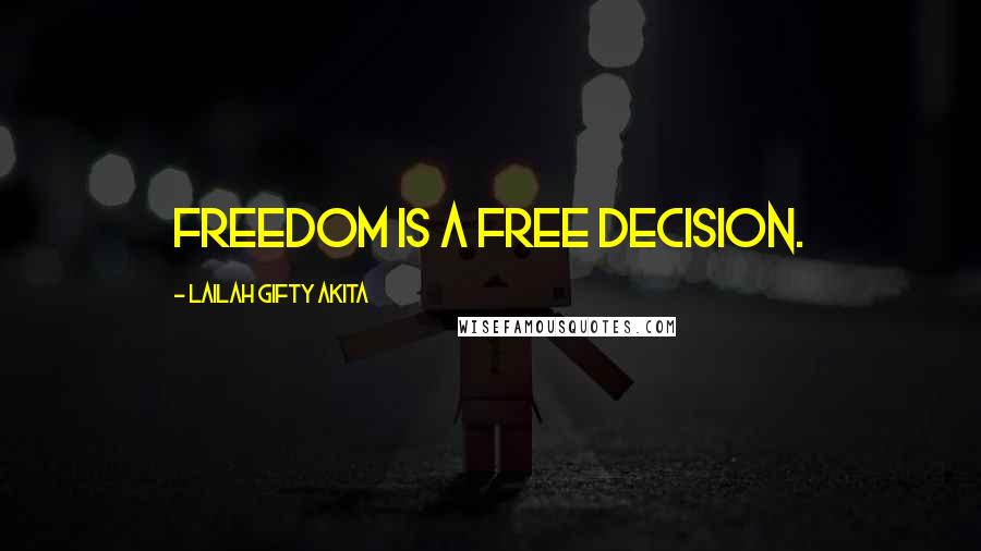 Lailah Gifty Akita Quotes: Freedom is a free decision.