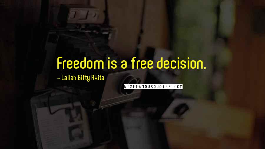 Lailah Gifty Akita Quotes: Freedom is a free decision.