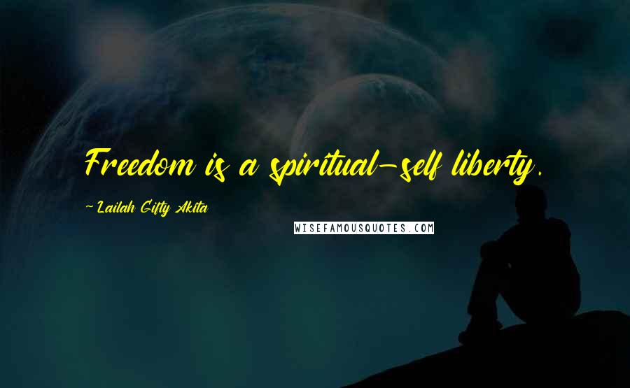 Lailah Gifty Akita Quotes: Freedom is a spiritual-self liberty.