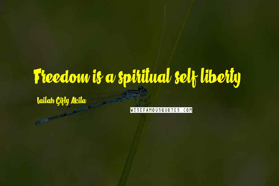 Lailah Gifty Akita Quotes: Freedom is a spiritual-self liberty.