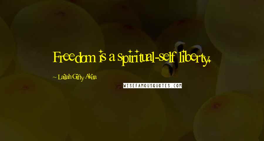 Lailah Gifty Akita Quotes: Freedom is a spiritual-self liberty.