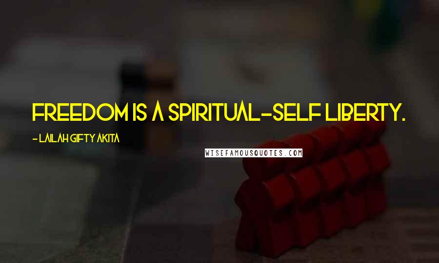 Lailah Gifty Akita Quotes: Freedom is a spiritual-self liberty.