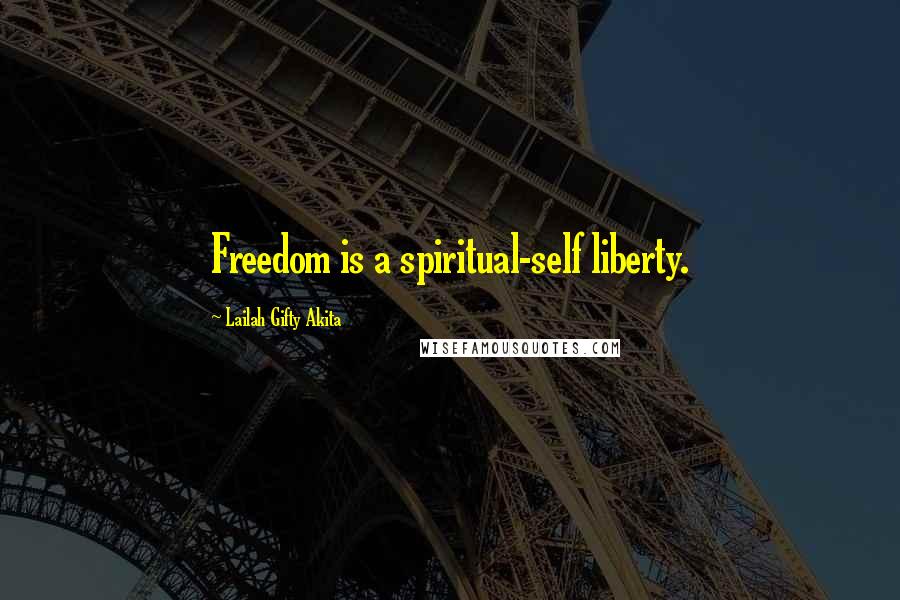 Lailah Gifty Akita Quotes: Freedom is a spiritual-self liberty.