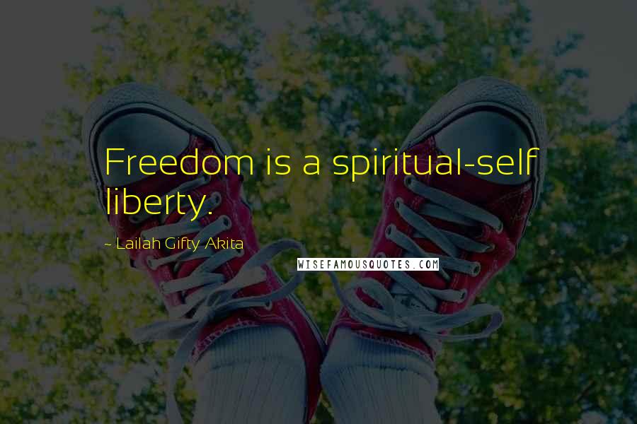 Lailah Gifty Akita Quotes: Freedom is a spiritual-self liberty.