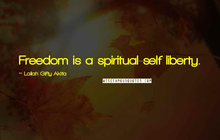 Lailah Gifty Akita Quotes: Freedom is a spiritual-self liberty.