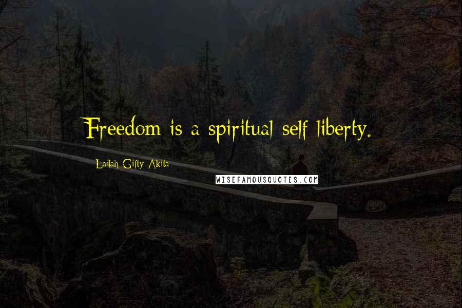 Lailah Gifty Akita Quotes: Freedom is a spiritual-self liberty.