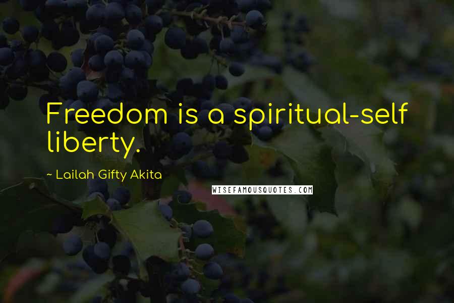 Lailah Gifty Akita Quotes: Freedom is a spiritual-self liberty.