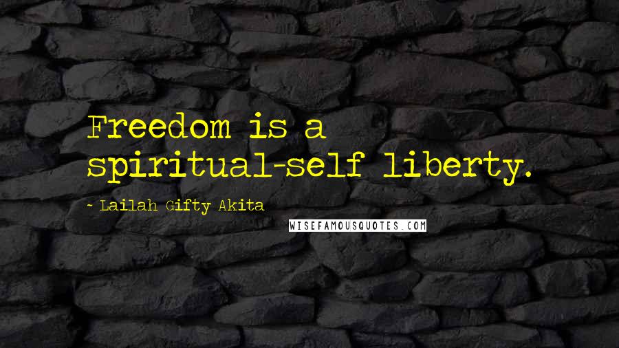 Lailah Gifty Akita Quotes: Freedom is a spiritual-self liberty.