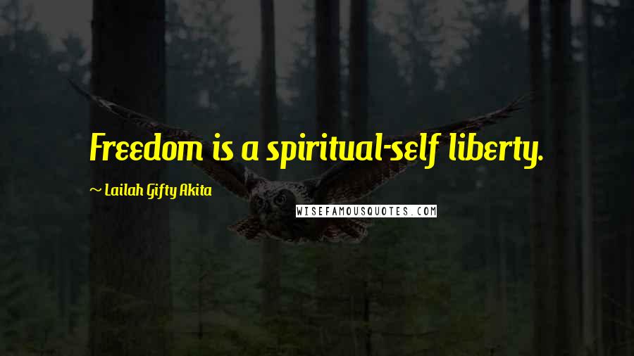 Lailah Gifty Akita Quotes: Freedom is a spiritual-self liberty.