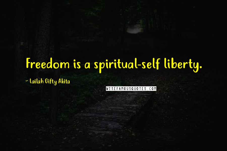 Lailah Gifty Akita Quotes: Freedom is a spiritual-self liberty.