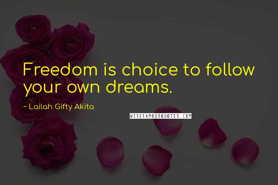 Lailah Gifty Akita Quotes: Freedom is choice to follow your own dreams.