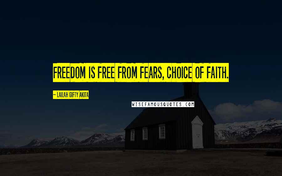 Lailah Gifty Akita Quotes: Freedom is free from fears, choice of faith.