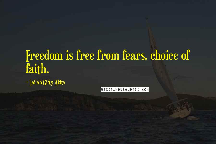 Lailah Gifty Akita Quotes: Freedom is free from fears, choice of faith.