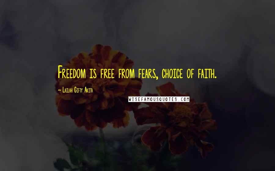 Lailah Gifty Akita Quotes: Freedom is free from fears, choice of faith.