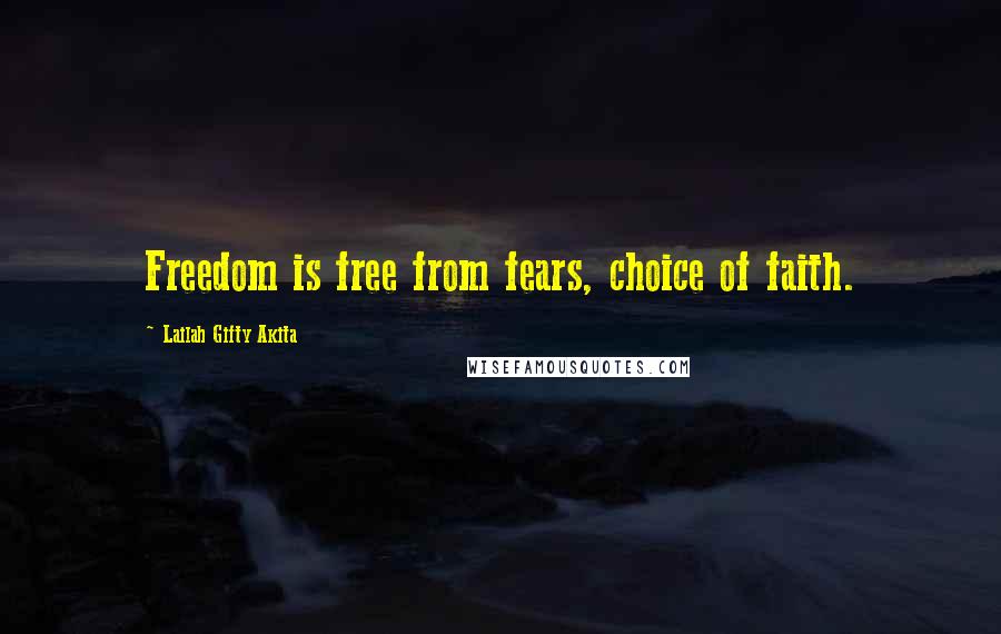 Lailah Gifty Akita Quotes: Freedom is free from fears, choice of faith.