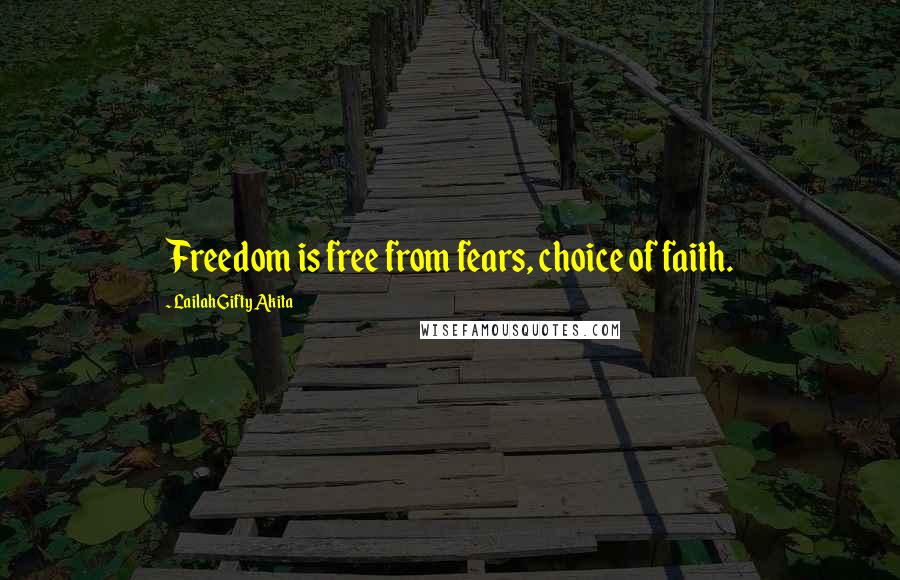 Lailah Gifty Akita Quotes: Freedom is free from fears, choice of faith.