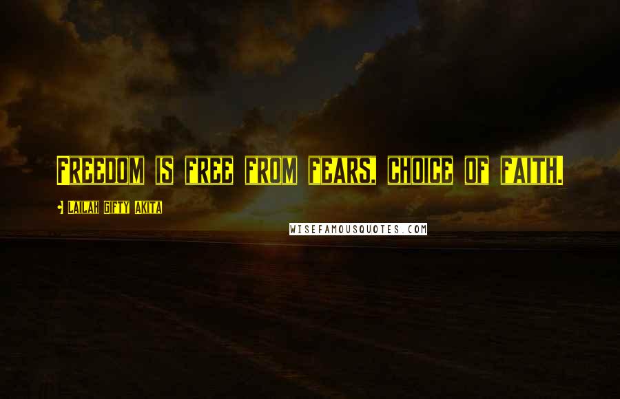Lailah Gifty Akita Quotes: Freedom is free from fears, choice of faith.