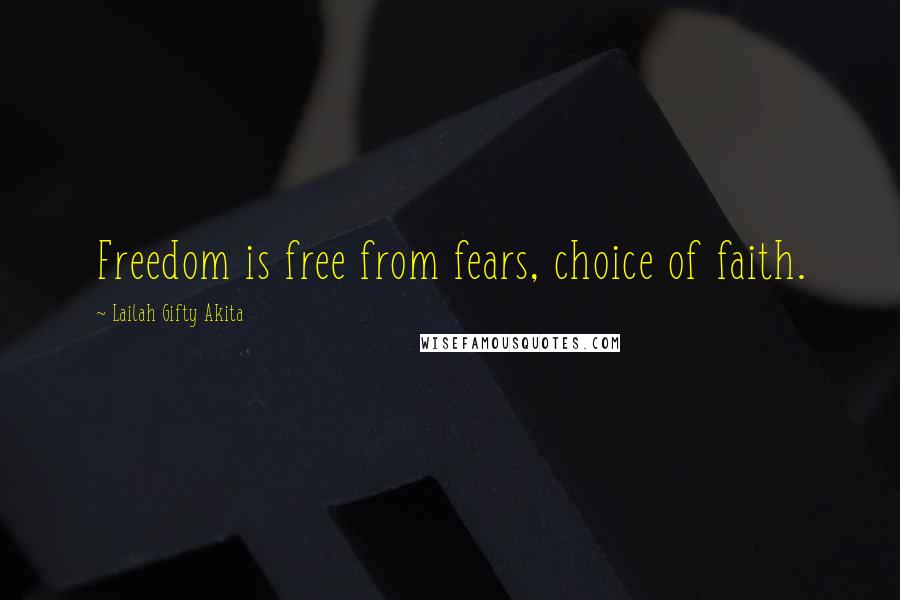 Lailah Gifty Akita Quotes: Freedom is free from fears, choice of faith.