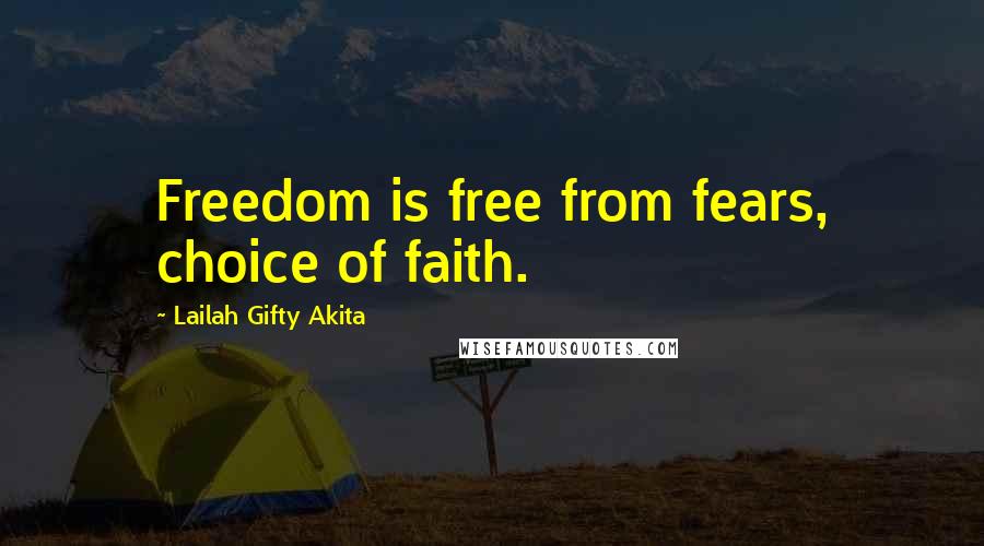 Lailah Gifty Akita Quotes: Freedom is free from fears, choice of faith.