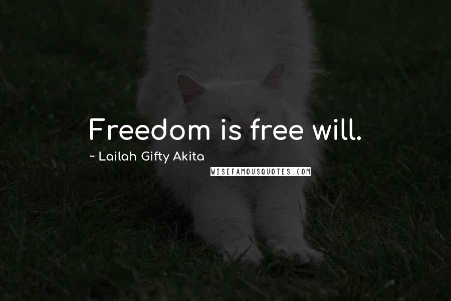 Lailah Gifty Akita Quotes: Freedom is free will.