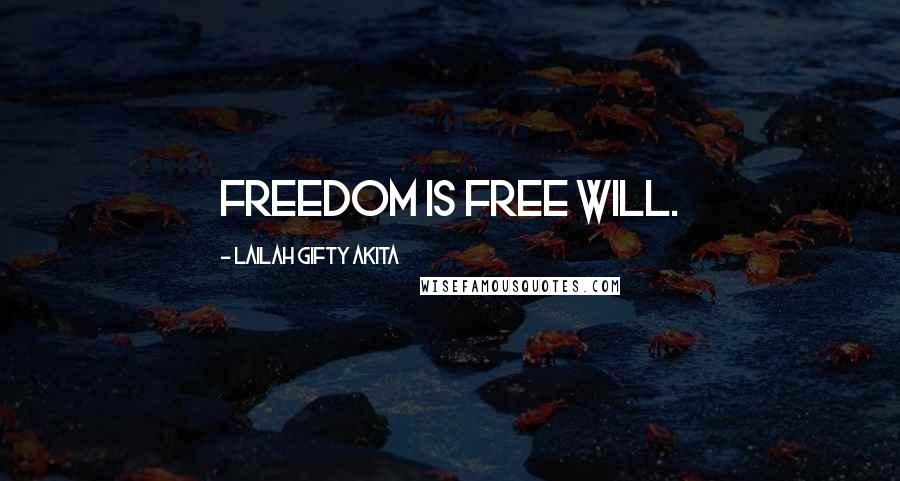 Lailah Gifty Akita Quotes: Freedom is free will.