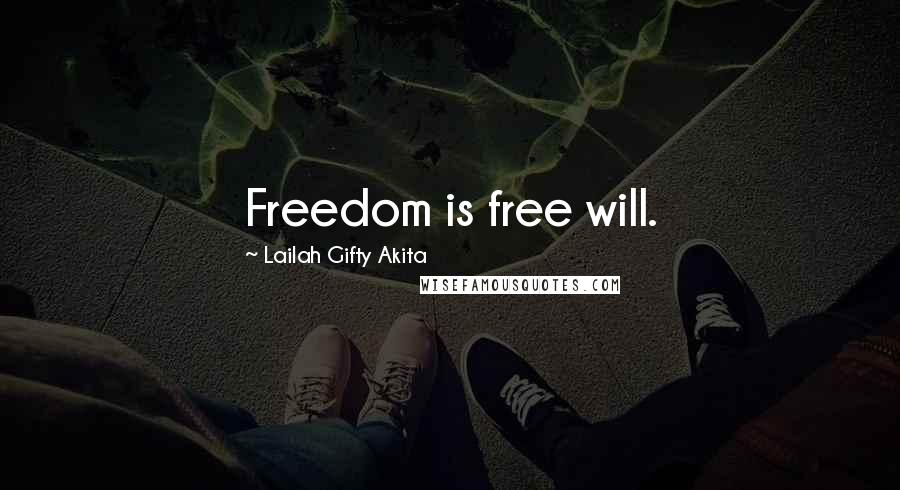 Lailah Gifty Akita Quotes: Freedom is free will.