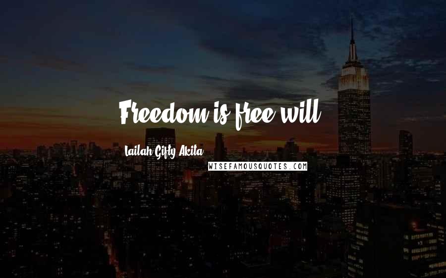 Lailah Gifty Akita Quotes: Freedom is free will.