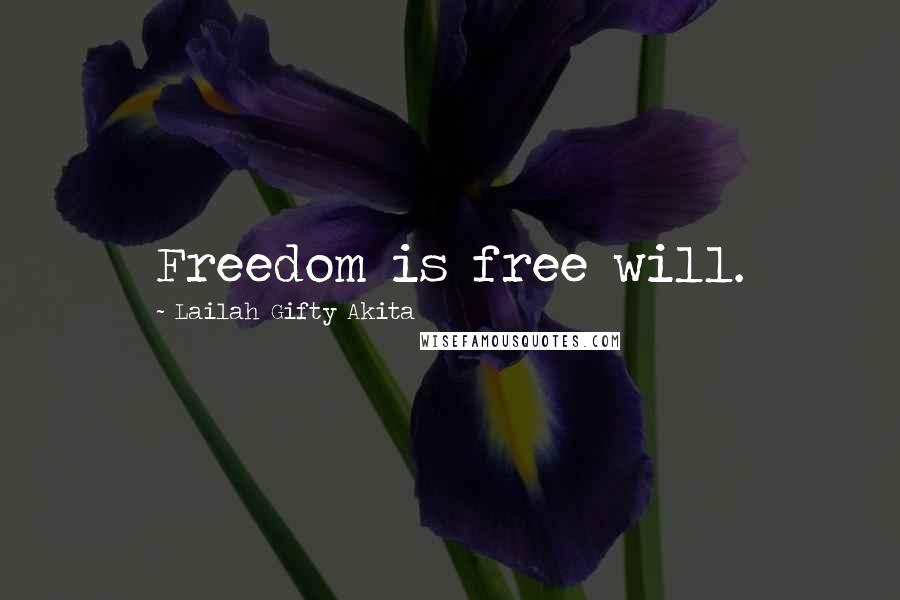 Lailah Gifty Akita Quotes: Freedom is free will.