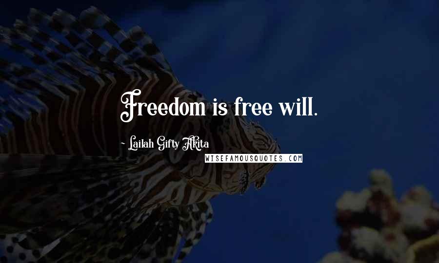 Lailah Gifty Akita Quotes: Freedom is free will.