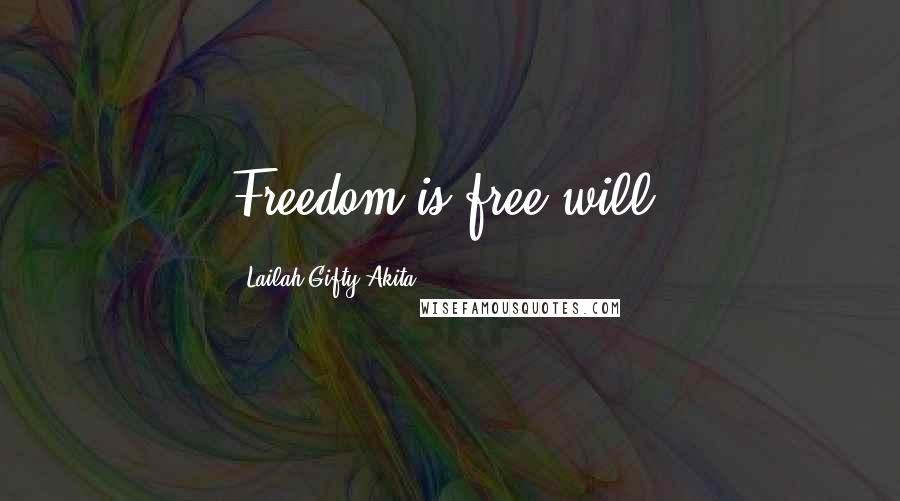 Lailah Gifty Akita Quotes: Freedom is free will.