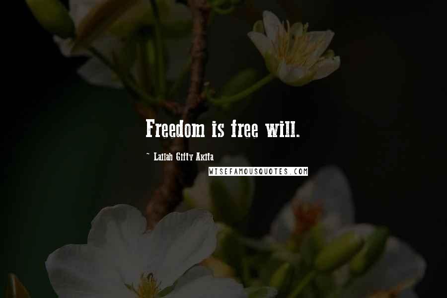 Lailah Gifty Akita Quotes: Freedom is free will.