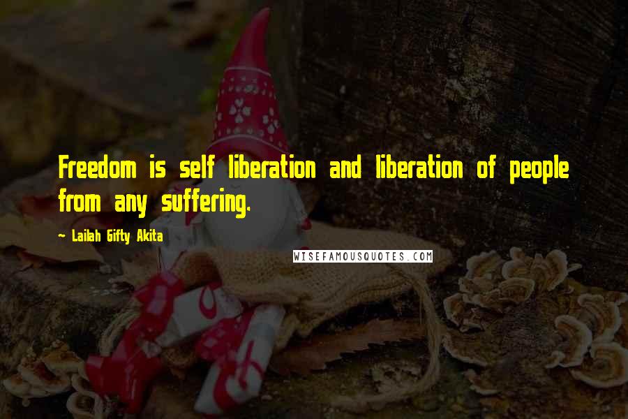 Lailah Gifty Akita Quotes: Freedom is self liberation and liberation of people from any suffering.