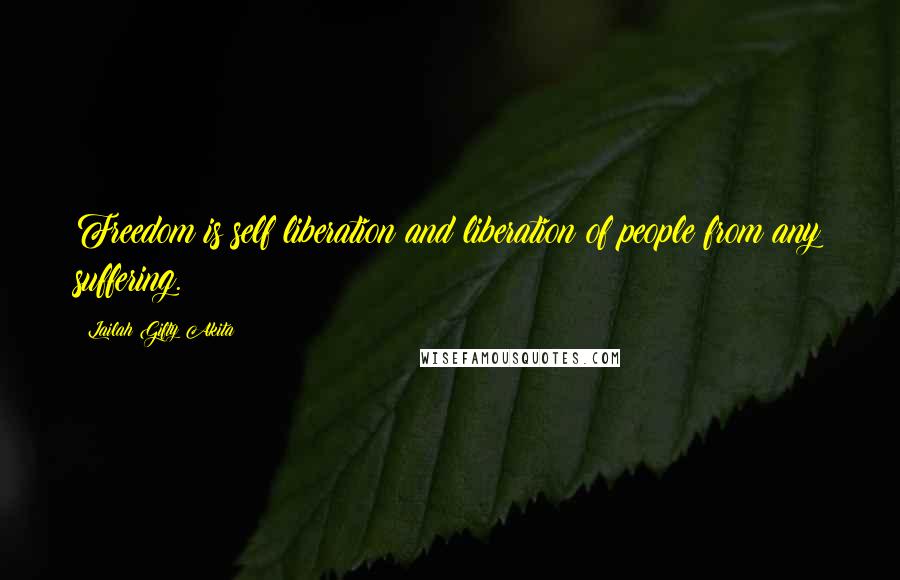 Lailah Gifty Akita Quotes: Freedom is self liberation and liberation of people from any suffering.