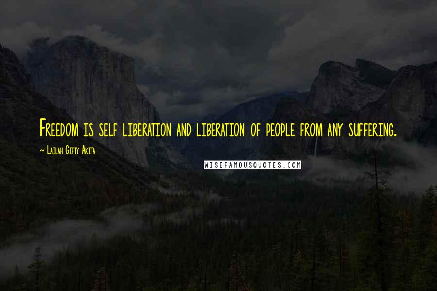 Lailah Gifty Akita Quotes: Freedom is self liberation and liberation of people from any suffering.