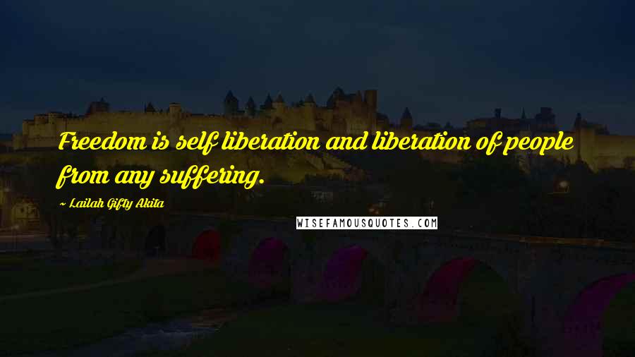 Lailah Gifty Akita Quotes: Freedom is self liberation and liberation of people from any suffering.