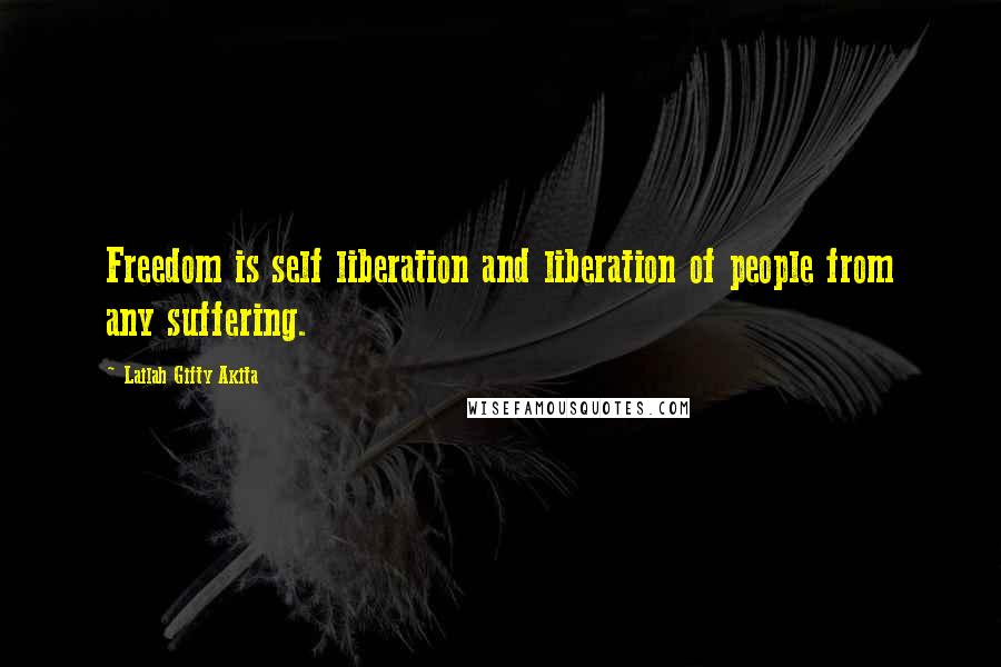 Lailah Gifty Akita Quotes: Freedom is self liberation and liberation of people from any suffering.