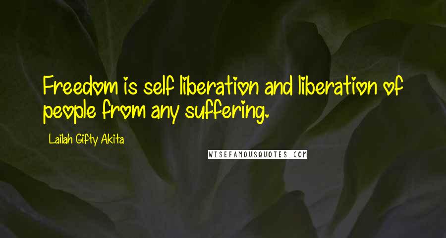 Lailah Gifty Akita Quotes: Freedom is self liberation and liberation of people from any suffering.