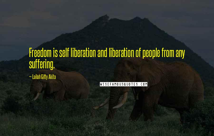 Lailah Gifty Akita Quotes: Freedom is self liberation and liberation of people from any suffering.