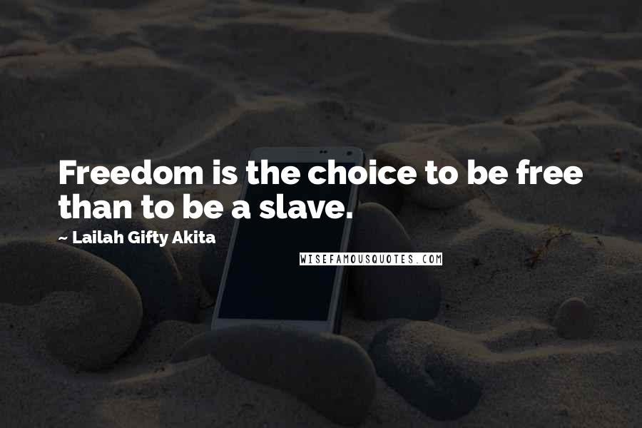 Lailah Gifty Akita Quotes: Freedom is the choice to be free than to be a slave.