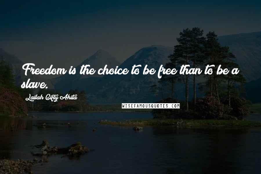 Lailah Gifty Akita Quotes: Freedom is the choice to be free than to be a slave.